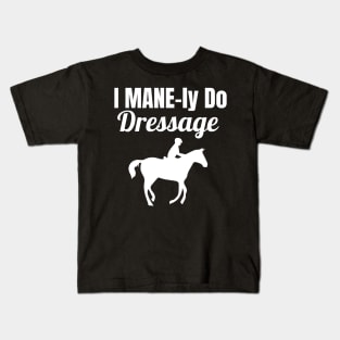 I MANE-ly do Dressage Kids T-Shirt